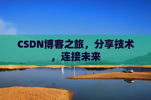 CSDN博客之旅，分享技术，连接未来